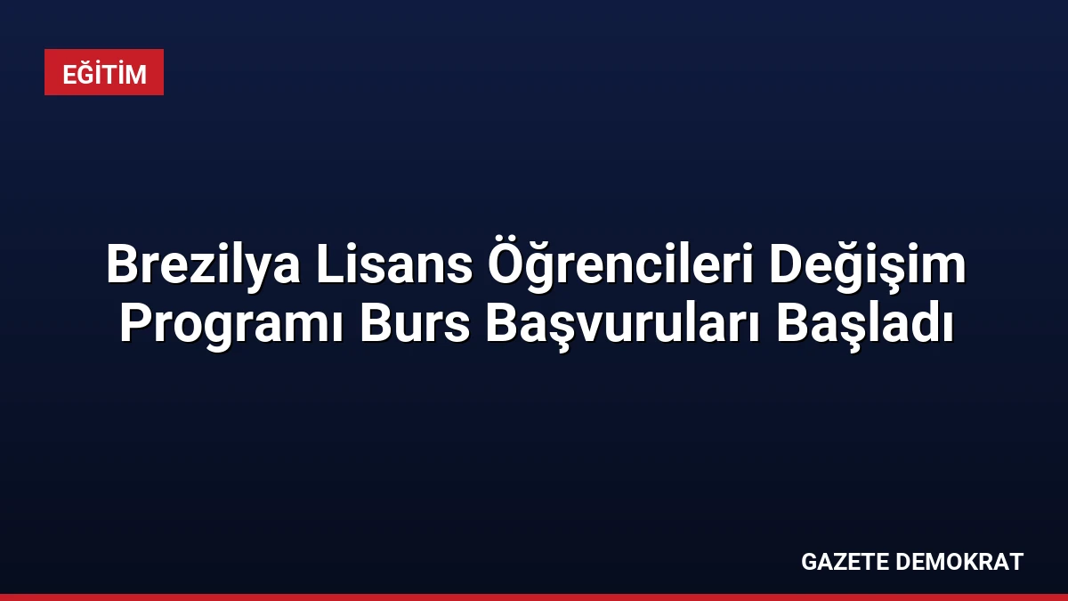 Brezilya Lisans Öğrencileri Değişim Programı Burs Başvuruları Başladı