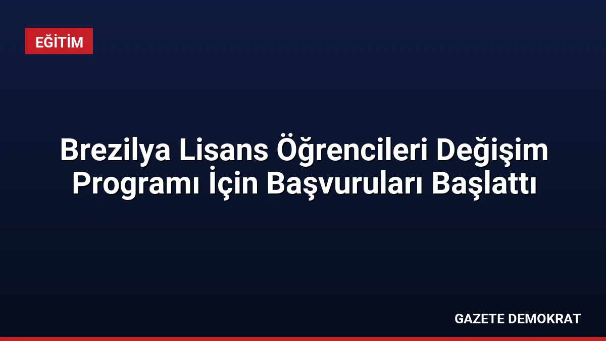 Brezilya Lisans Öğrencileri Değişim Programı İçin Başvuruları Başlattı