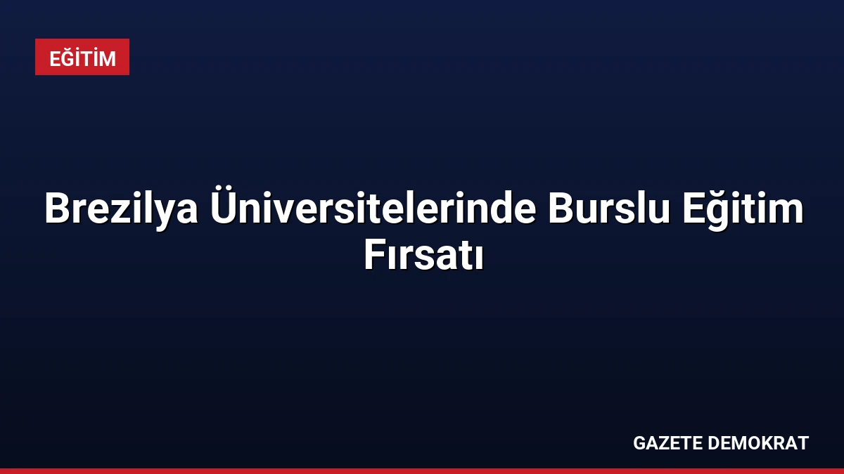 Brezilya Üniversitelerinde Burslu Eğitim Fırsatı