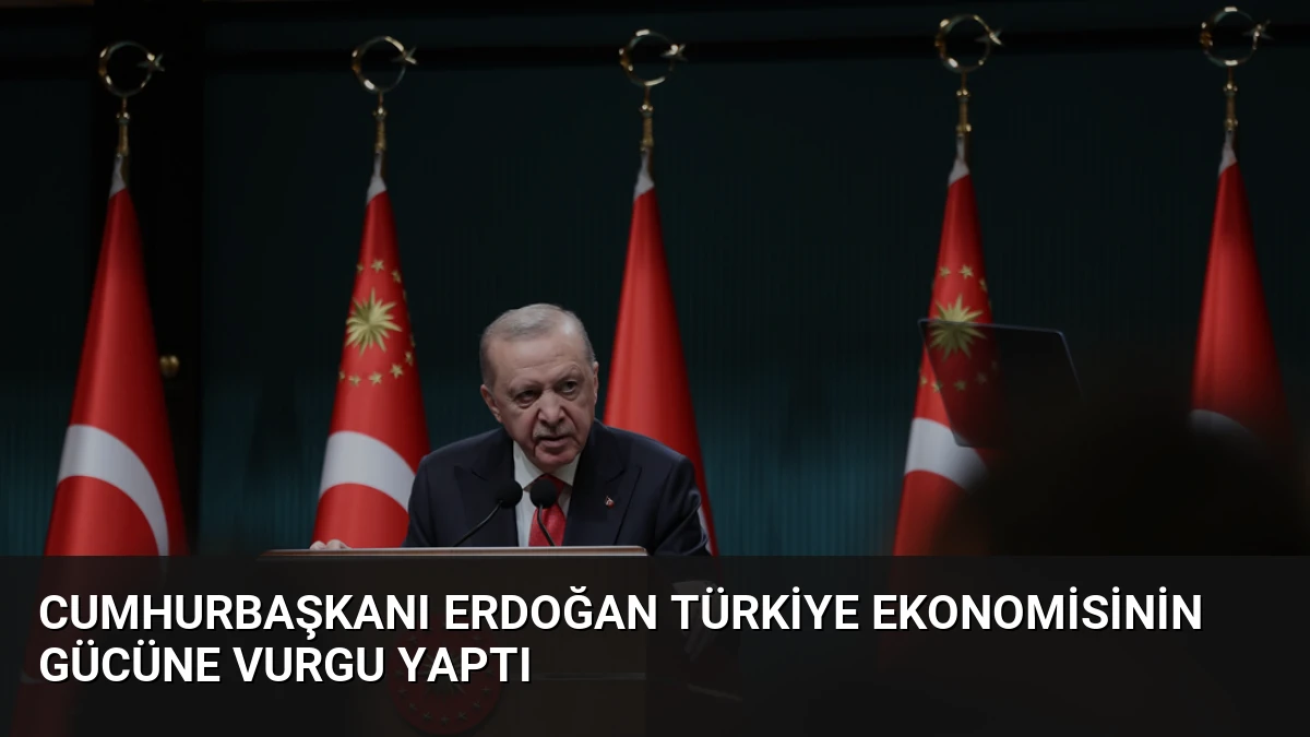 Cumhurbaşkanı Erdoğan Türkiye ekonomisinin gücüne vurgu yaptı
