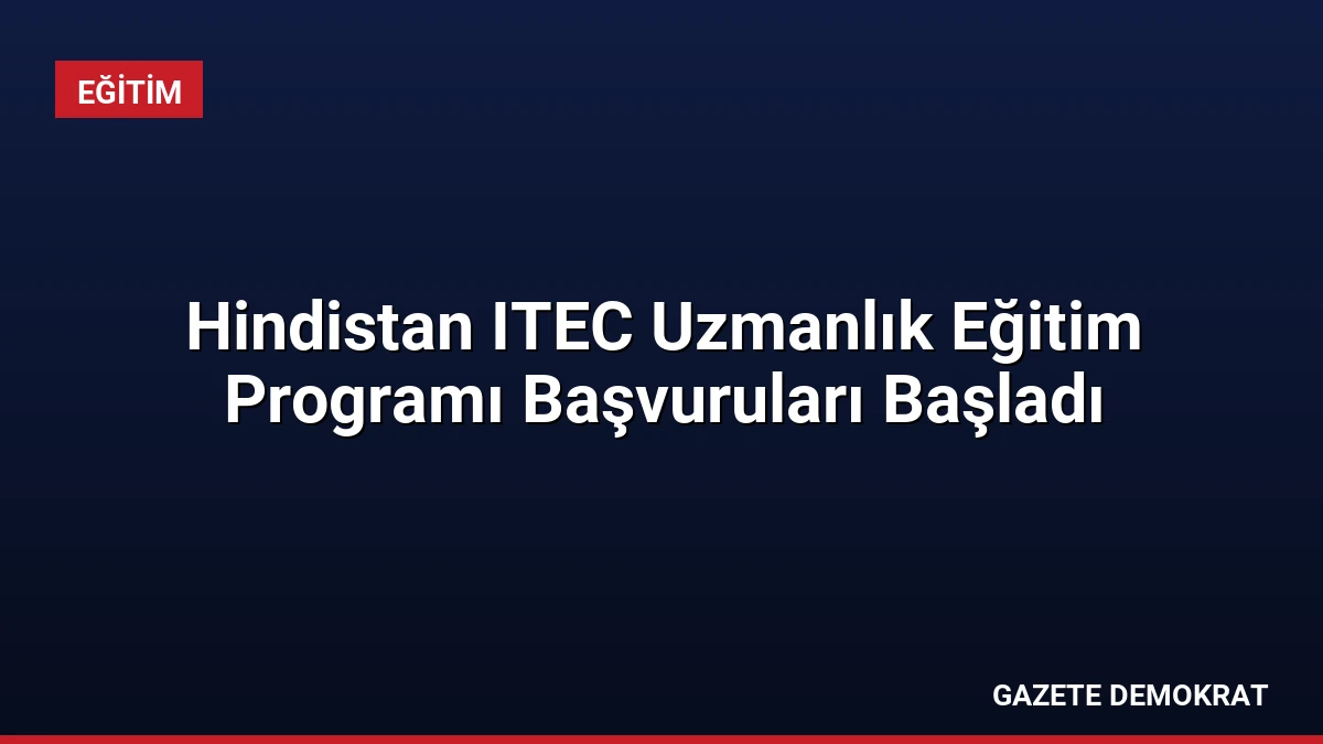 Hindistan ITEC Uzmanlık Eğitim Programı Başvuruları Başladı