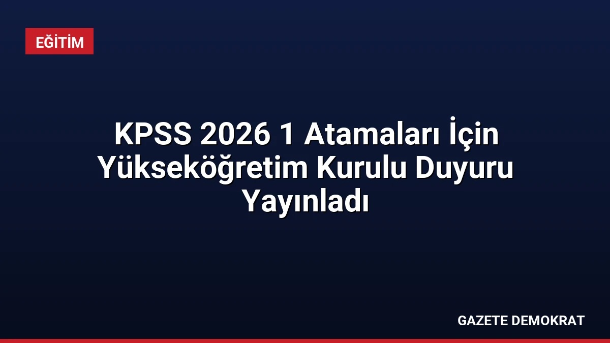 KPSS 2026 1 Atamaları İçin Yükseköğretim Kurulu Duyuru Yayınladı
