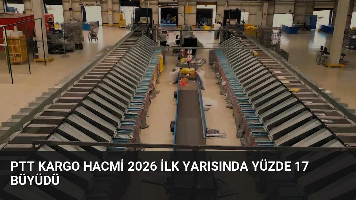 PTT Kargo Hacmi 2026 İlk Yarısında Yüzde 17 Büyüdü