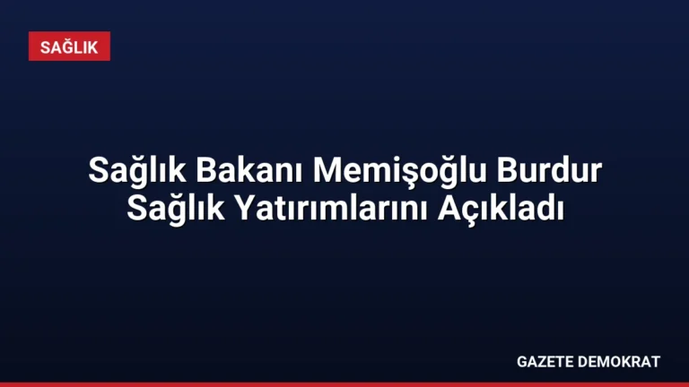 Sağlık Bakanı Memişoğlu Burdur Sağlık Yatırımlarını Açıkladı