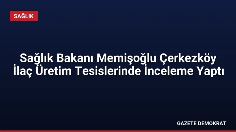 Sağlık Bakanı Memişoğlu Çerkezköy İlaç Üretim Tesislerinde İnceleme Yaptı