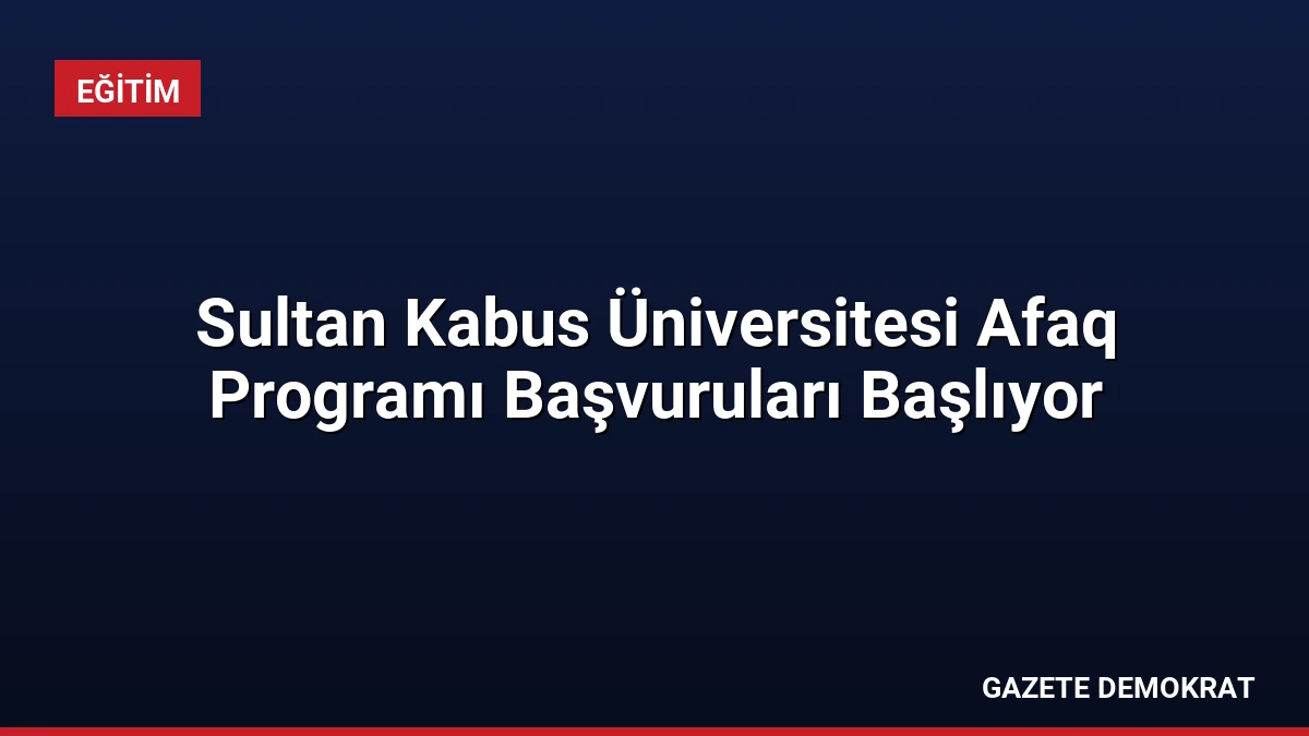 Sultan Kabus Üniversitesi Afaq Programı Başvuruları Başlıyor