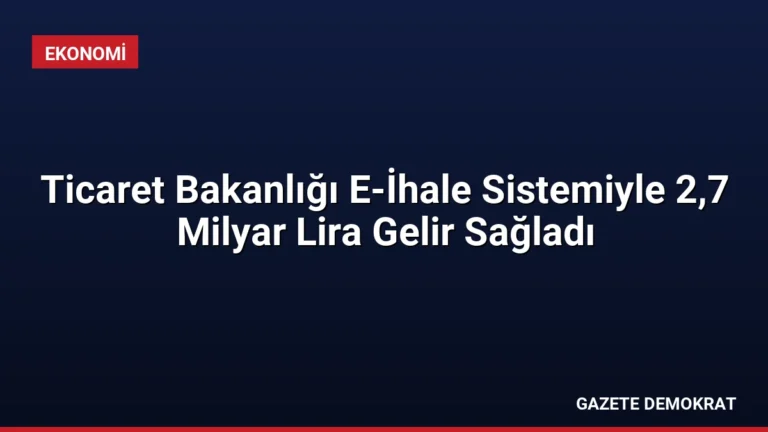 Ticaret Bakanlığı E-İhale Sistemiyle 2,7 Milyar Lira Gelir Sağladı