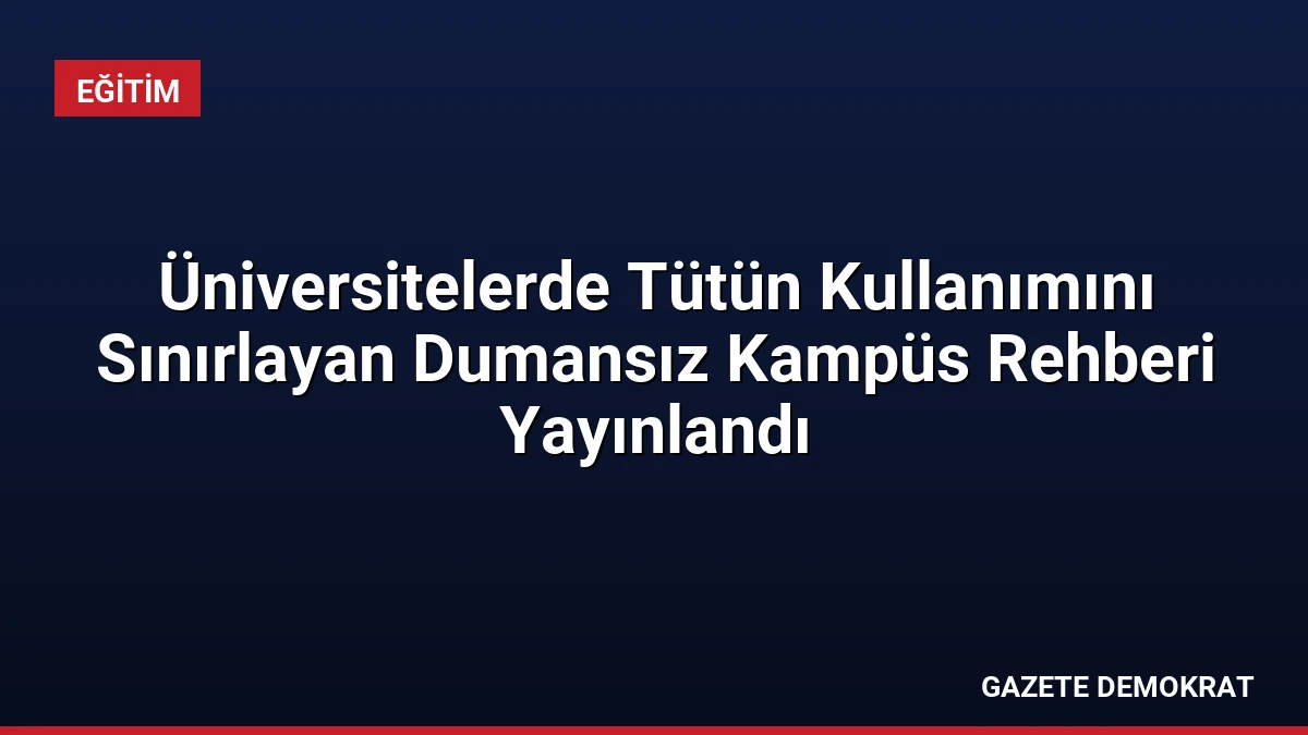 Üniversitelerde Tütün Kullanımını Sınırlayan Dumansız Kampüs Rehberi Yayınlandı