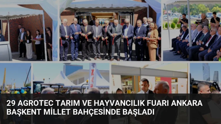 29 AGROTEC Tarım ve Hayvancılık Fuarı Ankara Başkent Millet Bahçesinde Başladı