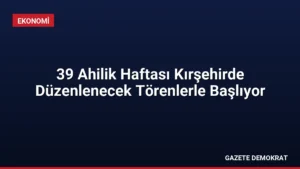 39 Ahilik Haftası Kırşehirde Düzenlenecek Törenlerle Başlıyor