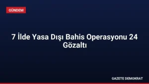 7 İlde Yasa Dışı Bahis Operasyonu 24 Gözaltı