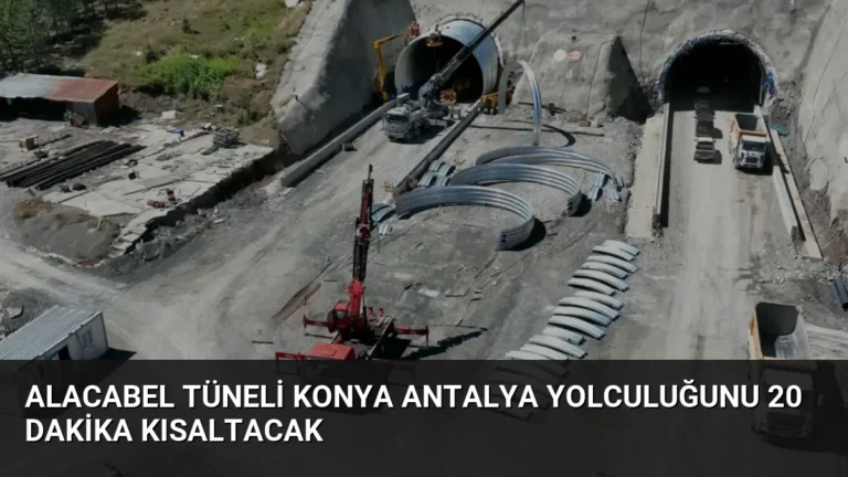Alacabel Tüneli Konya Antalya Yolculuğunu 20 Dakika Kısaltacak