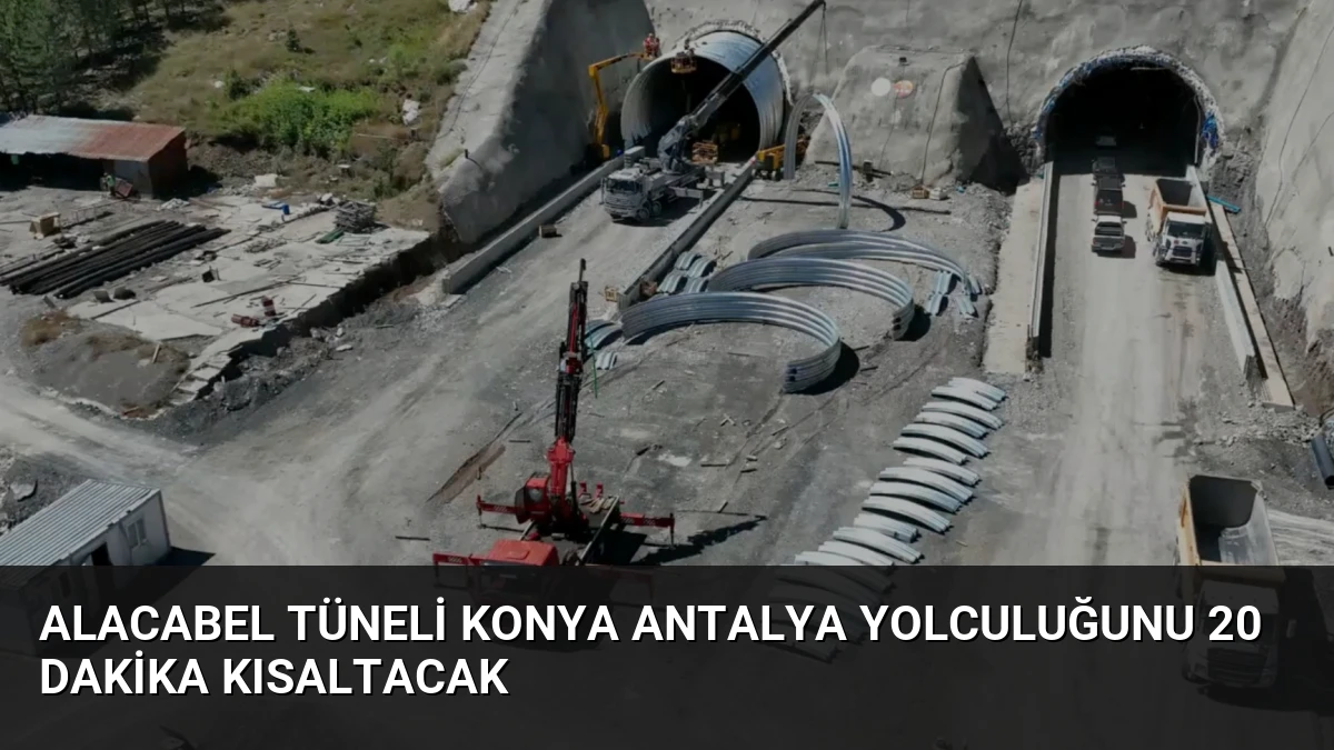 Alacabel Tüneli Konya Antalya Yolculuğunu 20 Dakika Kısaltacak