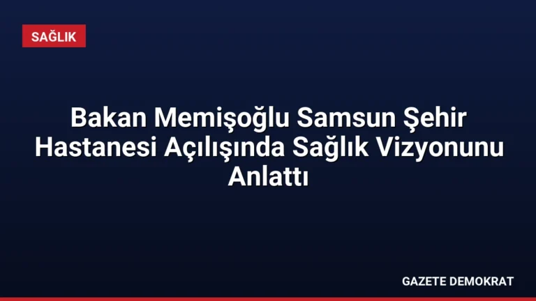 Bakan Memişoğlu Samsun Şehir Hastanesi Açılışında Sağlık Vizyonunu Anlattı