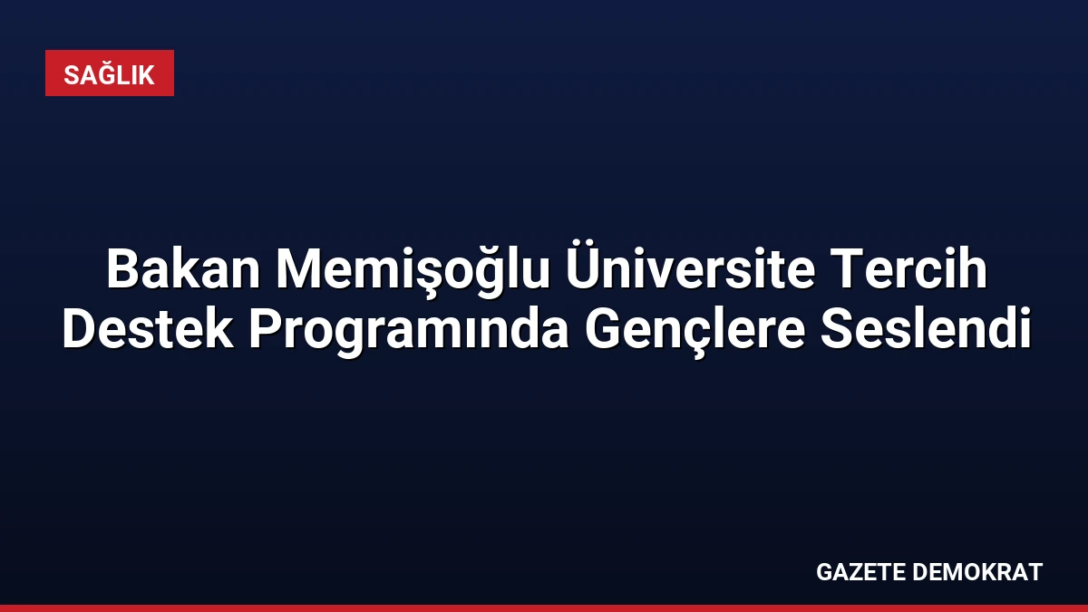 Bakan Memişoğlu Üniversite Tercih Destek Programında Gençlere Seslendi