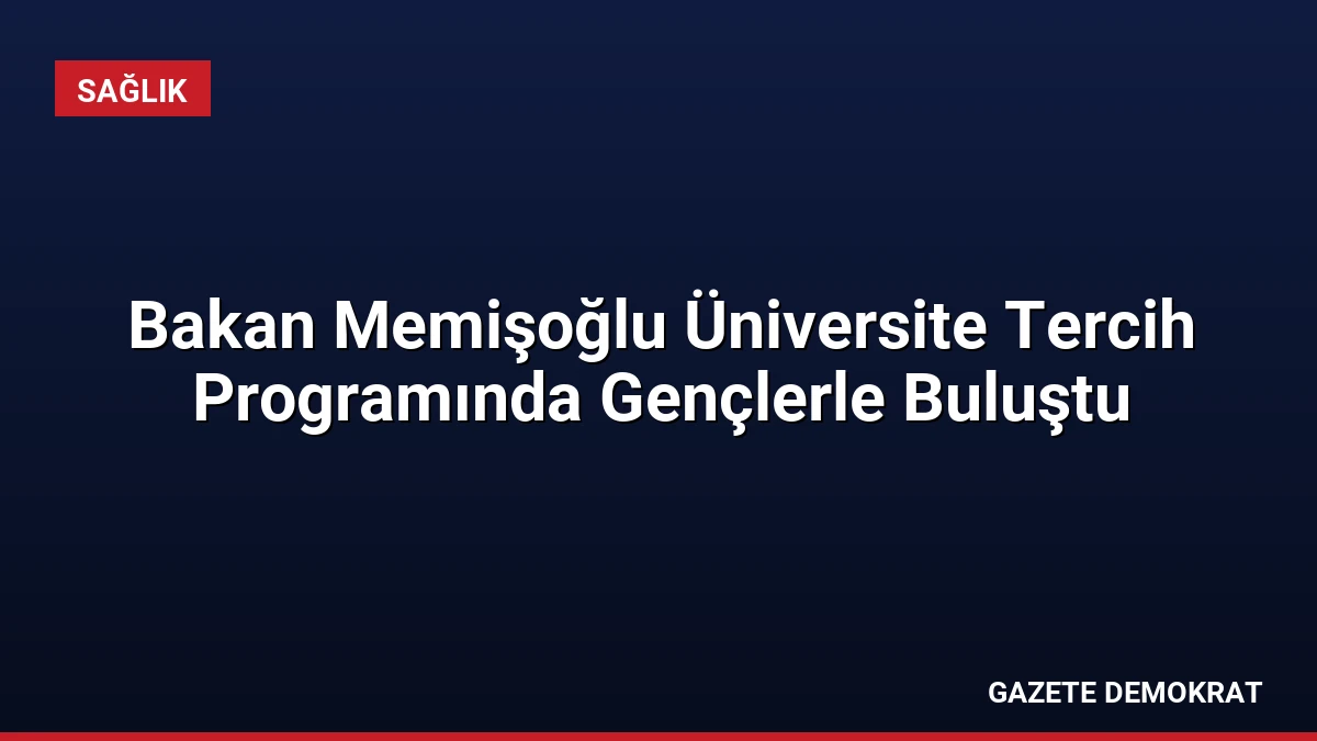 Bakan Memişoğlu Üniversite Tercih Programında Gençlerle Buluştu