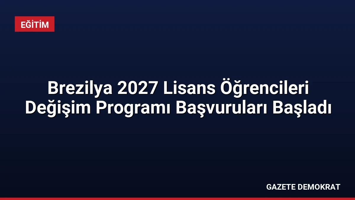 Brezilya 2027 Lisans Öğrencileri Değişim Programı Başvuruları Başladı