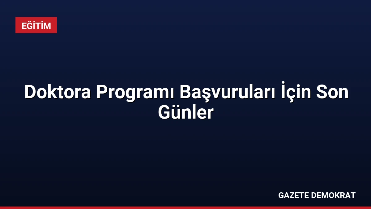Doktora Programı Başvuruları İçin Son Günler