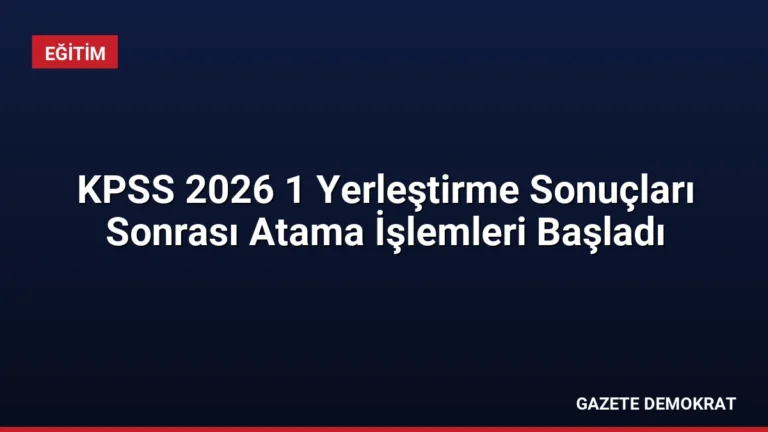 KPSS 2026 1 Yerleştirme Sonuçları Sonrası Atama İşlemleri Başladı