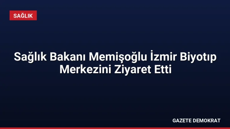 Sağlık Bakanı Memişoğlu İzmir Biyotıp Merkezini Ziyaret Etti