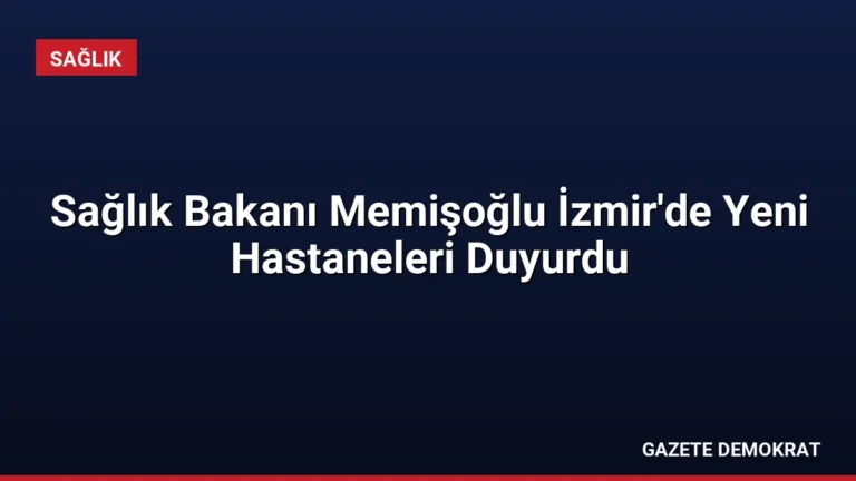 Sağlık Bakanı Memişoğlu İzmir’de Yeni Hastaneleri Duyurdu