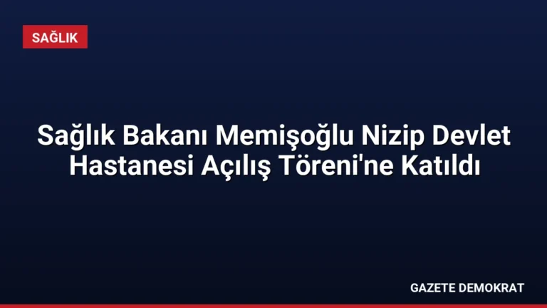 Sağlık Bakanı Memişoğlu Nizip Devlet Hastanesi Açılış Töreni’ne Katıldı