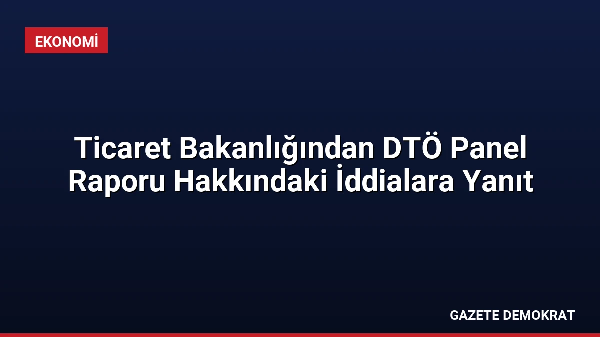 Ticaret Bakanlığından DTÖ Panel Raporu Hakkındaki İddialara Yanıt