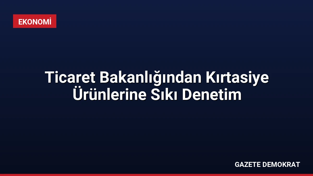 Ticaret Bakanlığından Kırtasiye Ürünlerine Sıkı Denetim