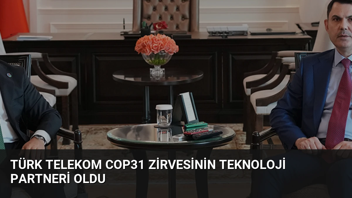 Türk Telekom COP31 Zirvesinin Teknoloji Partneri Oldu