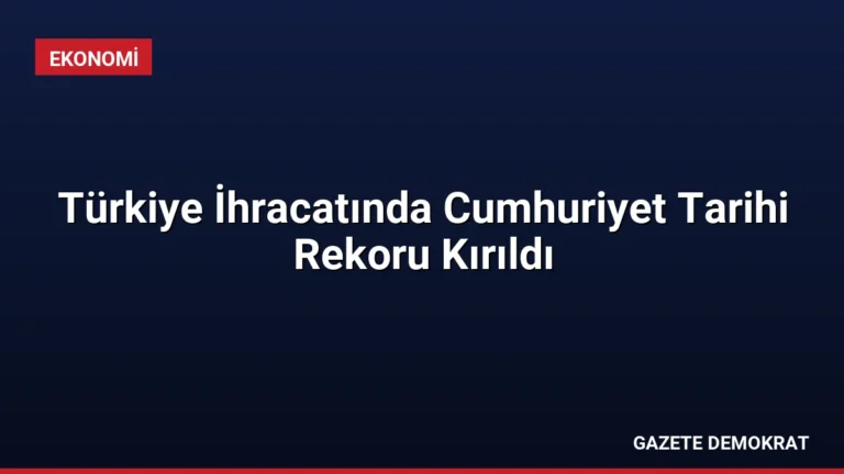 Türkiye İhracatında Cumhuriyet Tarihi Rekoru Kırıldı