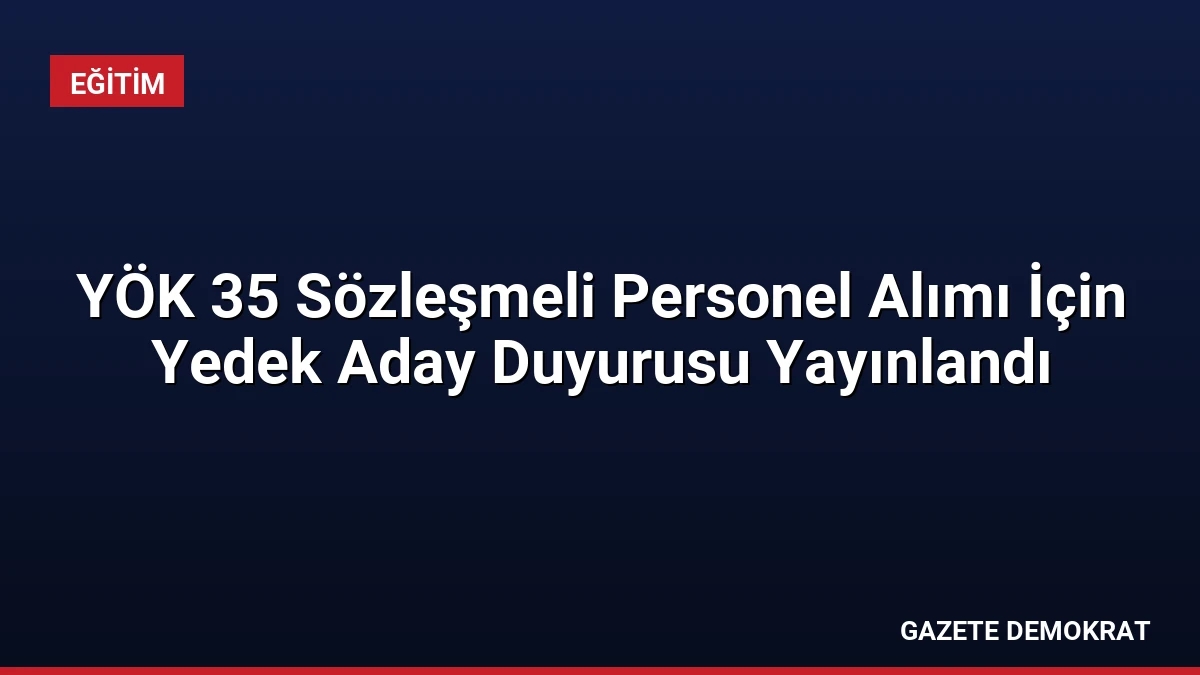 YÖK 35 Sözleşmeli Personel Alımı İçin Yedek Aday Duyurusu Yayınlandı