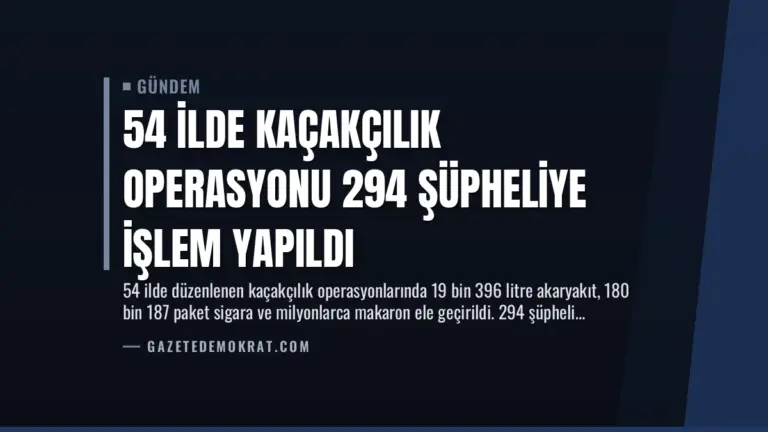 54 İlde Kaçakçılık Operasyonu 294 Şüpheliye İşlem Yapıldı