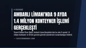 Ambarlı Limanı’nda 9 Ayda 1.4 Milyon Konteyner İşlemi Gerçekleşti