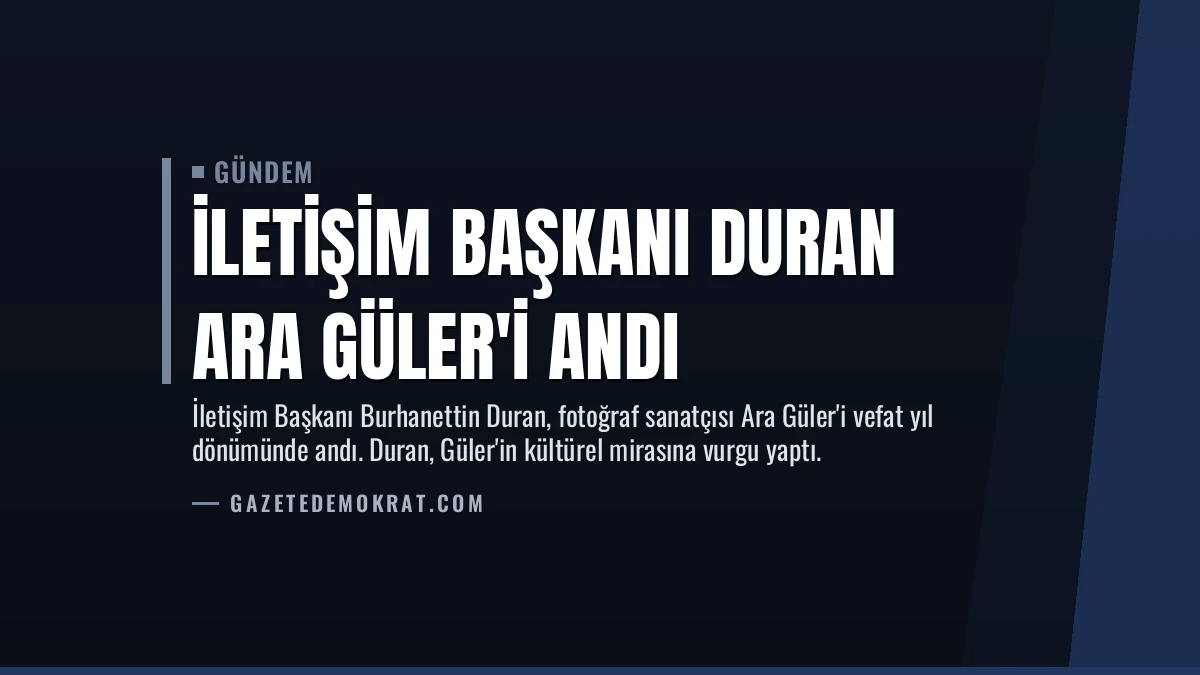 İletişim Başkanı Duran Ara Güler’i Andı