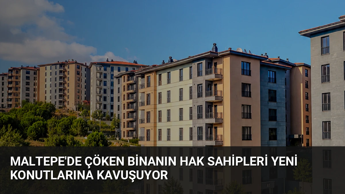 Maltepe’de Çöken Binanın Hak Sahipleri Yeni Konutlarına Kavuşuyor