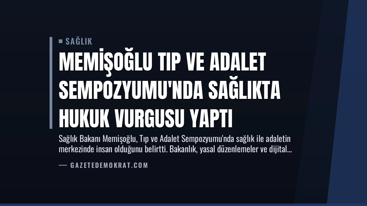 Memişoğlu Tıp ve Adalet Sempozyumu’nda Sağlıkta Hukuk Vurgusu Yaptı