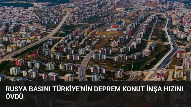Rusya Basını Türkiye’nin Deprem Konut İnşa Hızını Övdü