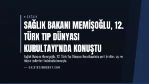 Sağlık Bakanı Memişoğlu, 12. Türk Tıp Dünyası Kurultayı’nda Konuştu