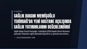 Sağlık Bakanı Memişoğlu Tekirdağ’da Yeni Hastane Açılışında Sağlık Yatırımlarını Değerlendirdi