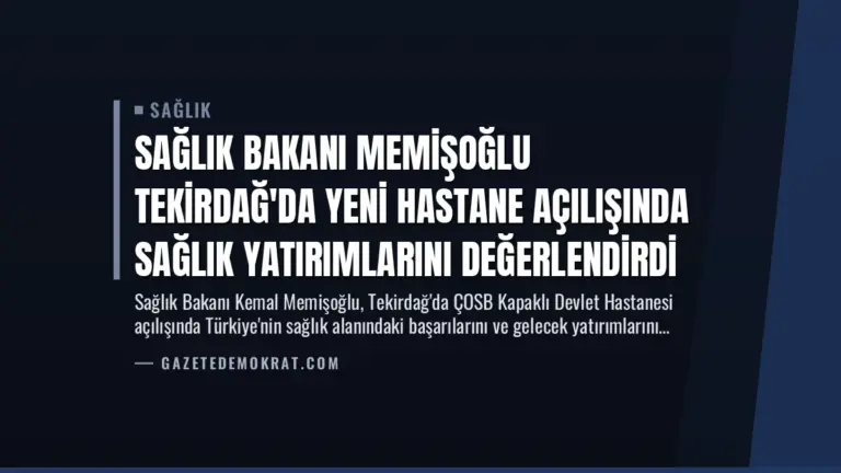 Sağlık Bakanı Memişoğlu Tekirdağ’da Yeni Hastane Açılışında Sağlık Yatırımlarını Değerlendirdi