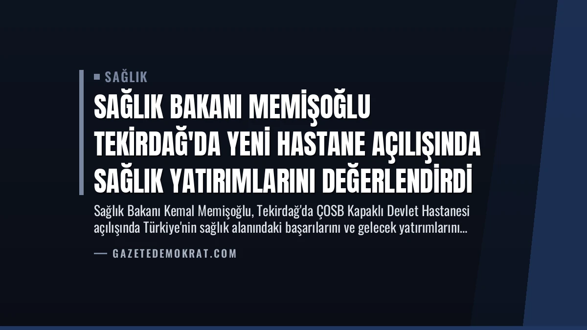 Sağlık Bakanı Memişoğlu Tekirdağ’da Yeni Hastane Açılışında Sağlık Yatırımlarını Değerlendirdi
