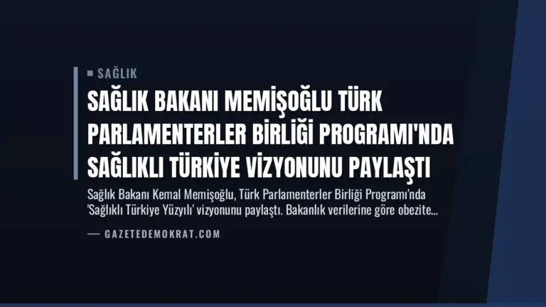 Sağlık Bakanı Memişoğlu Türk Parlamenterler Birliği Programı’nda Sağlıklı Türkiye Vizyonunu Paylaştı