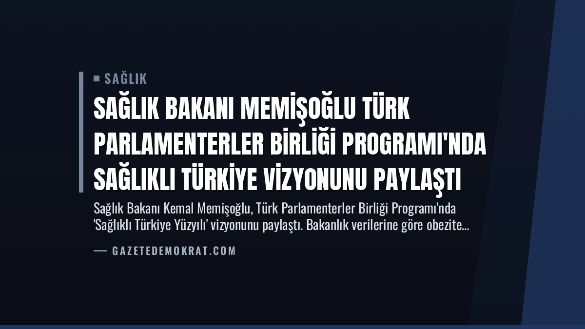 Sağlık Bakanı Memişoğlu Türk Parlamenterler Birliği Programı’nda Sağlıklı Türkiye Vizyonunu Paylaştı