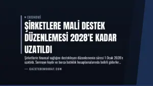 Şirketlere Mali Destek Düzenlemesi 2028’e Kadar Uzatıldı