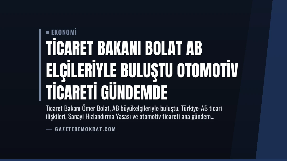 Ticaret Bakanı Bolat AB Elçileriyle Buluştu Otomotiv Ticareti Gündemde