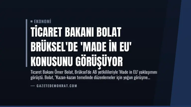 Ticaret Bakanı Bolat Brüksel’de ‘Made in EU’ Konusunu Görüşüyor