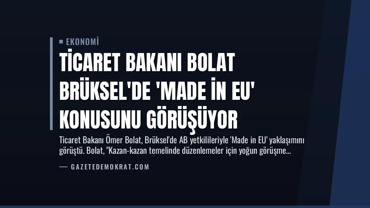 Ticaret Bakanı Bolat Brüksel’de ‘Made in EU’ Konusunu Görüşüyor