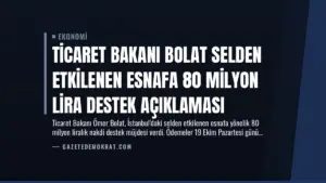 Ticaret Bakanı Bolat Selden Etkilenen Esnafa 80 Milyon Lira Destek Açıklaması