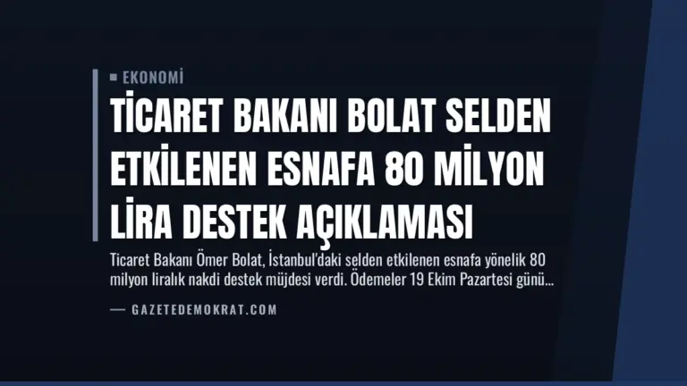 Ticaret Bakanı Bolat Selden Etkilenen Esnafa 80 Milyon Lira Destek Açıklaması