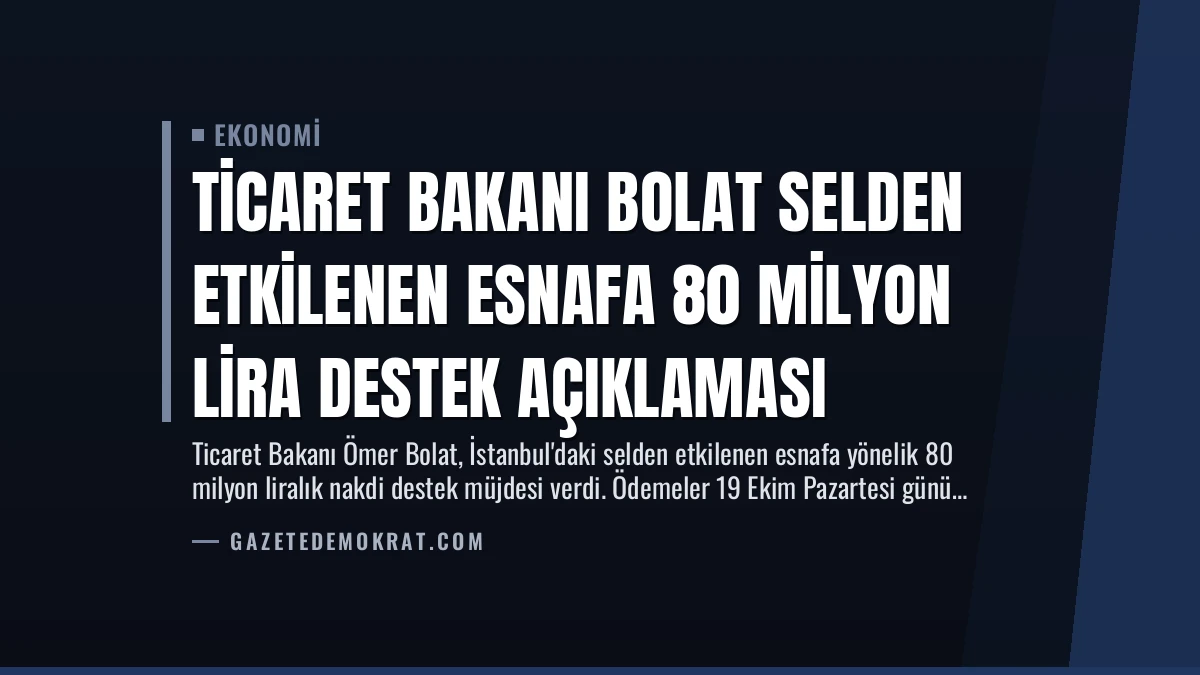 Ticaret Bakanı Bolat Selden Etkilenen Esnafa 80 Milyon Lira Destek Açıklaması